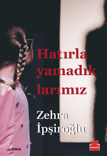 Hatırlayamadıklarımız | Zehra İpşiroğlu | Kırmızıkedi Yayınevi