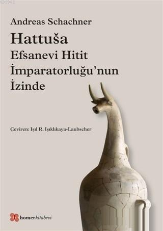 Hattusa; Efsanevi Hitit İmparatorluğu'nun İzinde | Andreas Schachner |