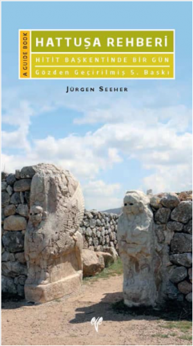 Hattuşa Rehberi. Hitit Başkentinde Bir Gün | Jürgen Seeher | Ege Yayın