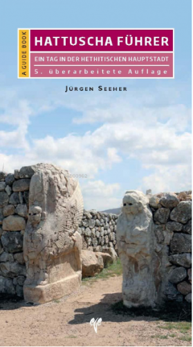 Hattuscha Führer. Ein Tag in der hethitischen Hauptstadt | Jürgen Seeh