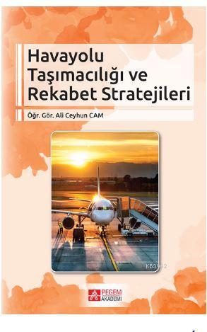 Havayolu Taşımacılığı ve Rekabet Stratejileri | Ali Ceyhun Cam | Pegem