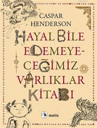 Hayal Bile Edemeyeceğimiz Varlıklar Kitabı | Caspar Henderson | Metis 