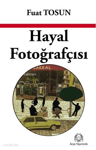 Hayal Fotoğrafçısı | Fuat Tosun | Arya Yayıncılık