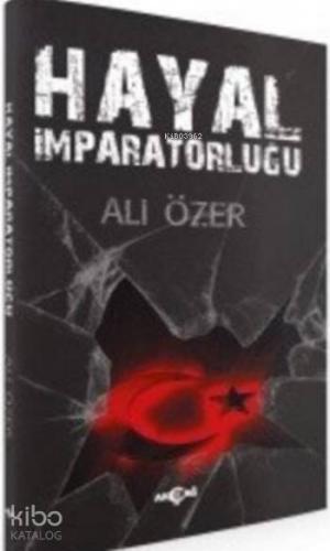 Hayal İmparatorluğu | Ali Özer | Akçağ Basım Yayım Pazarlama