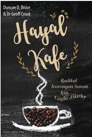 Hayal Kafe; Radikal İnovasyon Sanatı İçin Güçlü Fikirler | Duncan D. B