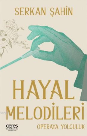 Hayal Melodileri; Operaya Yolculuk | Serkan Şahin | Ceres Yayınları