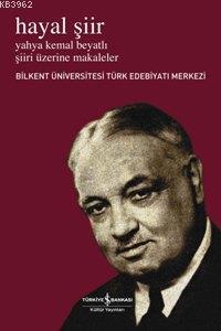 Hayal Şiir; Yahya Kemal Beyatlı Şiiri Üzerine Makaleler | Bilkent Üniv