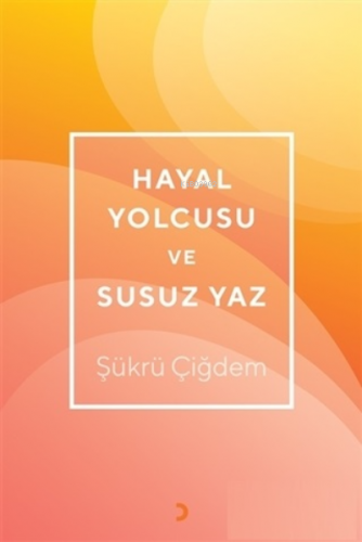 Hayal Yolcusu ve Susuz Yaz | Şükrü Çiğdem | Cinius Yayınları