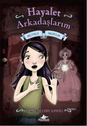 Hayalet Arkadaşlarım 3 - Mutsuz Medyum | Elizabeth Cody Kimmel | Pegas