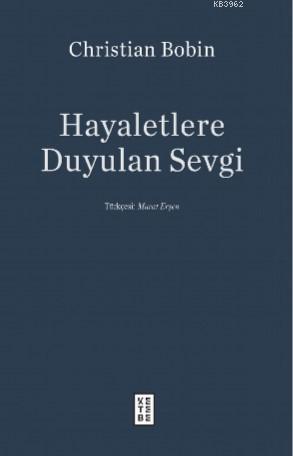 Hayaletlere Duyulan Sevgi | Christian Bobin | Ketebe Yayınları