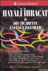 Hayali İhracat; ve Dış Ticarette Usulsüz İşlemler | Mehmet Melemen | T