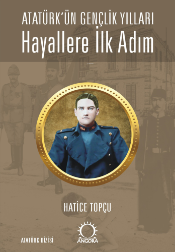 Hayallere İlk Adım - Atatürk’ün Gençlik Yılları | Hatice Topçu | Angor