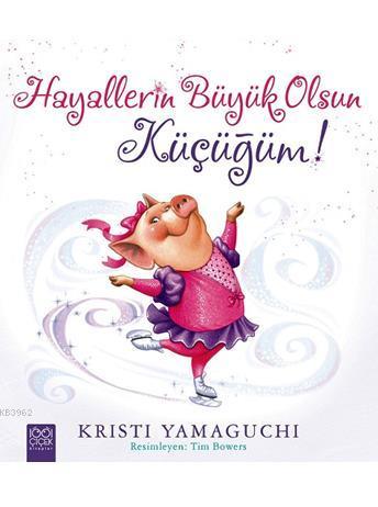 Hayallerin Büyük Olsun Küçüğüm! | Kristi Yamaguchi | 1001 Çiçek Kitapl