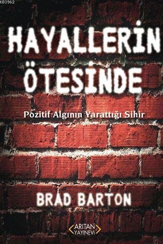 Hayallerin Ötesinde; Pozitif Algının Yarattığı Sihir | Brad Barton | A