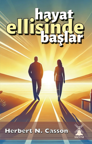 Hayat Ellisinde Başlar | Herbert N. Casson | Sierra Kitap