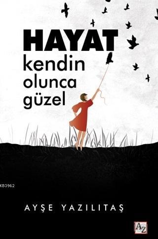 Hayat Kendin Olunca Güzel | Ayşe Yazılıtaş | Az Kitap