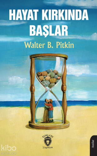 Hayat Kırkında Başlar | Walter B. Pitkin | Dorlion Yayınevi