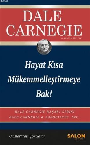 Hayat Kısa Mükemmelleştirmeye Bak! | Dale Carnegie | Salon Yayınları