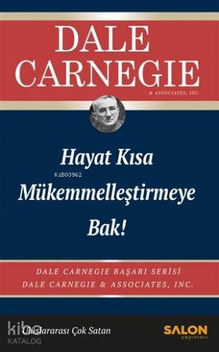 Hayat Kısa Mükemmelleştirmeye Bak! | Dale Carnegie | Salon Yayınları