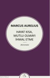 Hayat Kısa,Mutlu Olmayı İhmal Etme | Marcus Aurelius | Aylak Adam