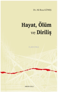 Hayat, Ölüm ve Diriliş | Ali Rıza Güneş | Ankara Okulu Yayınları