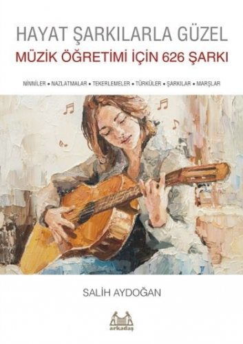 Hayat Şarkılarla Güzel: Müzik Öğretimi için 626 Şarkı | Salih Aydoğan 