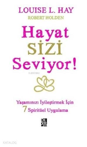 Hayat Sizi Seviyor!; Yaşamınızı İyileştirmek İçin 7 Spiritüel Uygulama