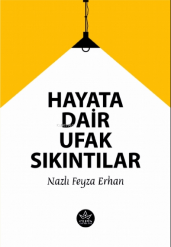 Hayata Dair Ufak Sıkıntılar | Nazlı Feyza Erhan | Elpis Yayınları