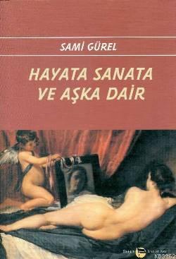 Hayata Sanata ve Aşka Dair | Sami Gürel | Belge Yayınları