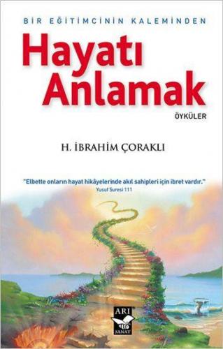 Hayatı Anlamak; Bir Eğitimcinin Kaleminden | H. İbrahim Çoraklı | Arı 