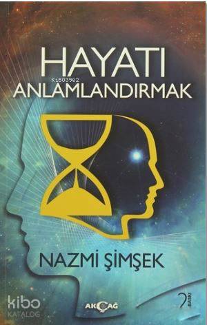 Hayatı Anlamlandırmak | Nazmi Şimşek | Akçağ Basım Yayım Pazarlama