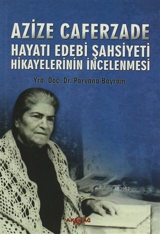 Hayatı Edebi Şahsiyeti; Hikayelerin İncelenmesi | Azize Caferzade | Ak