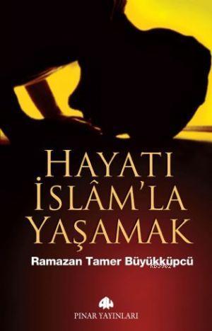 Hayatı İslam'la Yaşamak | Ramazan Tamer Büyükküpçü | Pınar Yayınları