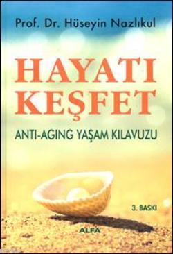 Hayatı Keşfet; Antı Agıng Yaşam Kılavuzu | Hüseyin Nazlıkul | Alfa Bas