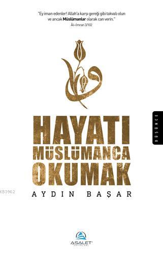 Hayatı Müslümanca Okumak | Aydın Başar | Asalet Yayınları