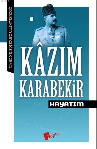 Hayatım; Çocukluktan Gençliğe İlk 25 Yıl | Kâzım Karabekir | Lopus Yay