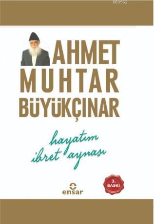 Hayatım İbret Aynası | Ahmet Muhtar Büyükçınar | Ensar Neşriyat