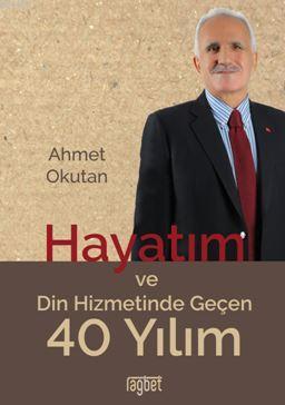 Hayatım ve Din Hizmetinde Geçen 40 | Ahmet Okutan | Rağbet Yayınları