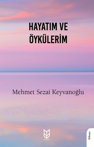 Hayatım Ve Öykülerim | Mehmet Sezai Keyvanoğlu | Yason Yayınları