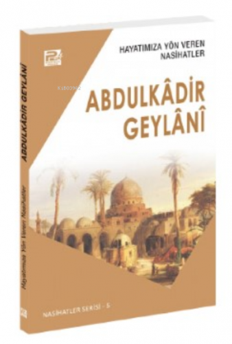 Hayatımıza Yön Veren Nasihatler; Abdulkâdir Geylânî | Sâlih Ahmed Eş-Ş