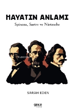 Hayatın Anlamı;Spinoza, Sartre ve Nietzsche | Sarah Eden | Gece Kitapl