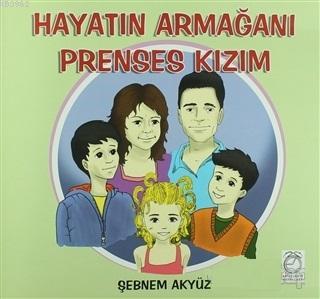 Hayatın Armağanı Prenses Kızım | Şebnem Akyüz | Kitap Saati Yayınları