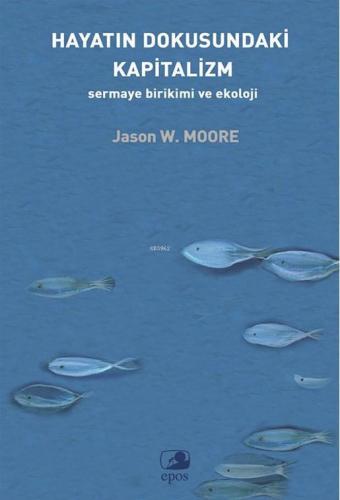 Hayatın Dokusundaki Kapitalizm;Sermaye Birikimi Ve Ekoloji | Jason W. 