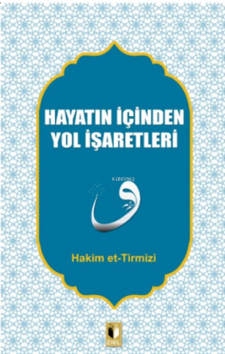 Hayatın İçinden Yol İşaretleri | Hakim Et-tirmizi | Ehil Yayınları