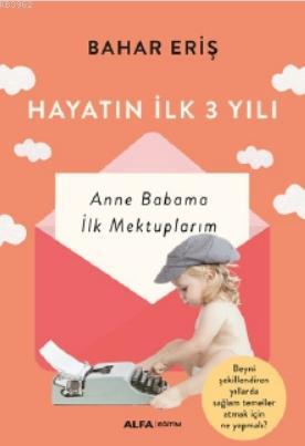 Hayatın İlk 3 Yılı; Anne Babama İlk Mektuplarım | Bahar Eriş | Alfa Ba