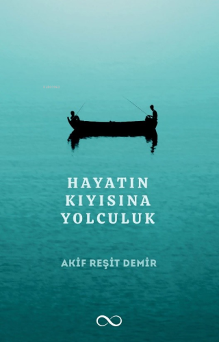 Hayatın Kıyısına Yolculuk | Akif Reşit Demir | Çıra Yayınları