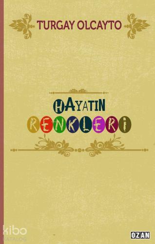 Hayatın Renkleri | Turgay Olcayto | Ozan Yayıncılık