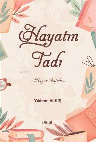 Hayatın Tadı;Huzur Kitabı | Yıldırım Alkış | İlahiyat Kitap