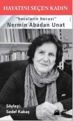 Hayatını Seçen Kadın; Hocaların Hocası Nermin Abadan Unat | Sedef Kaba