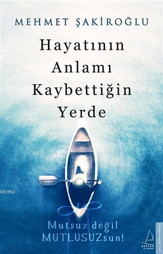 Hayatının Anlamı Kaybettiğin Yerde; Mutsuz Değil Mutlusuzsun! | Mehmet